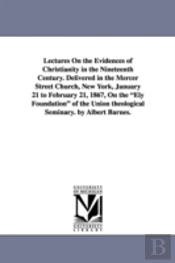 Lectures On The Evidences Of Christianity In The Nineteenth Century. Delivered In The Mercer Street Church, New York, January 21 To February 21, 1867, On The 'Ely Foundation' Of The Union Theological 