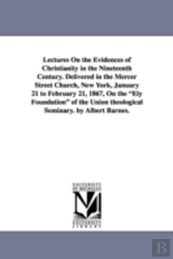 Bertrand.pt - Lectures On The Evidences Of Christianity In The Nineteenth Century. Delivered In The Mercer Street Church, New York, January 21 To February 21, 1867, On The 