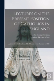 Lectures On The Present Position Of Catholics In England
