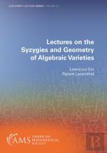 Lectures On The Syzygies And Geometry Of Algebraic Varieties
