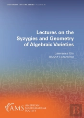 Lectures On The Syzygies And Geometry Of Algebraic Varieties