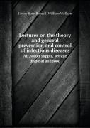 Lectures On The Theory And General Prevention And Control Of Infectious Diseases Air, Water Supply, Sewage Disposal And Food