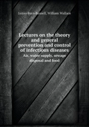 Lectures On The Theory And General Prevention And Control Of Infectious Diseases Air, Water Supply, Sewage Disposal And Food