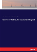 Lectures On The True, The Beautiful And The Good