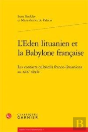 L'Eden Lituanien Et La Babylone Francaise. Les Contacts Culturels Franco-Lituaniens Au Xixe Siecle