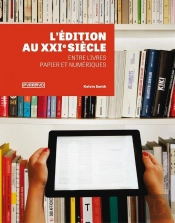 L'Édition Au Xxie Siècle ; Entre Livres Papier Et Numériques