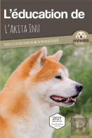 L'Education De L'Akita Inu - Toutes Les Astuces Pour Un Akita Inu Bien Eduque