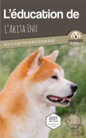 L'Education De L'Akita Inu - Toutes Les Astuces Pour Un Akita Inu Bien Eduque