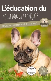 L'Education Du Bouledogue Francais - Toutes Les Astuces Pour Un Bouledogue Francais Bien Eduque