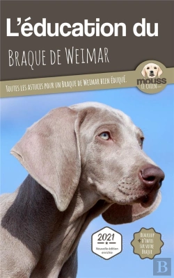 Bertrand.pt - L'Éducation Du Braque De Weimar : Toutes Les Astuces Pour Un Braque De Weimar Bien Éduqué