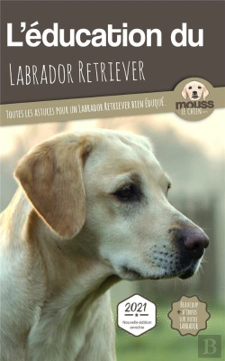 Bertrand.pt - L'Éducation Du Labrador Retriever : Toutes Les Astuces Pour Un Labrador Retriever Bien Éduqué