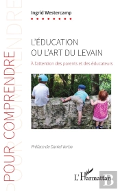L'Éducation Ou L'Art Du Levain : À L'Attention Des Parents Et Des Éducateurs