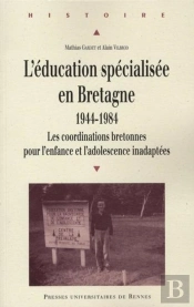 L'Éducation Spécialisée En Bretagne 1944-1984 ; Les Cordinations Bretonnes Pour L'Enfance Et L'Adolescence