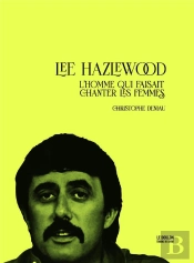 Lee Hazlewood : L'Homme Qui Faisait Chanter Les Femmes