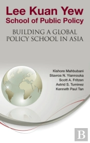 Lee Kuan Yew School Of Public Policy: Building A Global Policy School In Asia