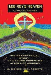 Lee Roy'S Heaven: Alpha To Omega The Metaphysical Story Of A Young Dopeman'S After Life Journey