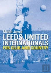 Leeds United Internationals - For Club And Country