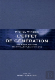 L'Effet De Génération ; Une Brève Histoire Des Intellectuels Français