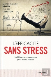 L'Efficacité Sans Stress ; Mobiliser Ses Ressources Pour Mieux Réussir
