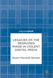 Legacies Of The Degraded Image In Violent Digital Media