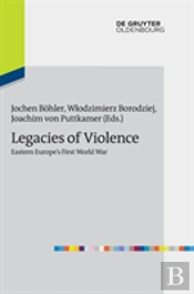 Legacies Of Violence: Eastern Europeâ€™S First World War
