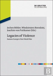 Legacies Of Violence: Eastern Europe'S First World War