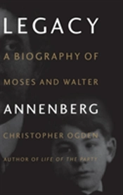 Legacy: Biography Of Moses And Walter Annenberg