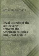 Legal Aspects Of The Controversy Between The American Colonies And Great Britain