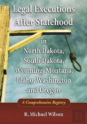 Legal Executions After Statehood In North Dakota, South Dakota, Wyoming, Montana, Idaho, Washington And Oregon
