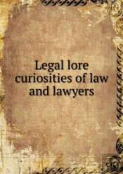 Legal Lore Curiosities Of Law And Lawyers