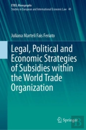 Legal, Political And Economic Strategies Of Subsidies Within The World Trade Organization