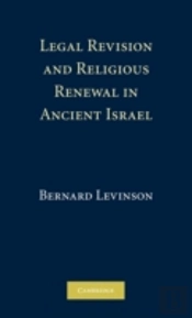 Legal Revision And Religious Renewal In Ancient Israel