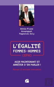 L'Égalité Femmes-Hommes (Efh) : Agir Maintenant Et Arrêter D'En Parler ! Manuel D'Actions Concrètes