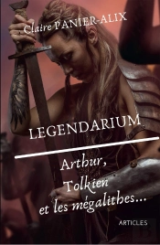 Legendarium ; Arthur, Tolkien Et Les Mégalithes...
