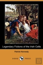 Legendary Fictions Of The Irish Celts (Dodo Press)