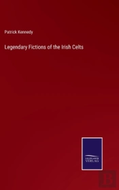 Legendary Fictions Of The Irish Celts
