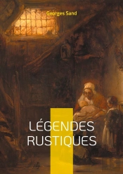 Légendes Rustiques : Voyage Au Coeur Du Folklore Berrichon - Douze Récits Fantastiques Illustrés, Témoins Des Traditions Orales Du Berry