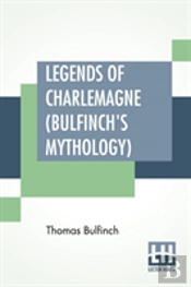 Legends Of Charlemagne (Bulfinch'S Mythology)