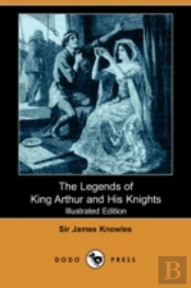 Legends Of King Arthur And His Knights (Illustrated Edition) (Dodo Press)