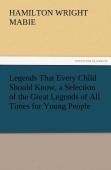 Legends That Every Child Should Know, A Selection Of The Great Legends Of All Times For Young People