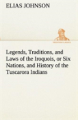 Legends, Traditions, And Laws Of The Iroquois, Or Six Nations, And History Of The Tuscarora Indians