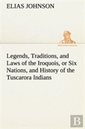 Legends, Traditions, And Laws Of The Iroquois, Or Six Nations, And History Of The Tuscarora Indians