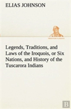 Bertrand.pt - Legends, Traditions, And Laws Of The Iroquois, Or Six Nations, And History Of The Tuscarora Indians