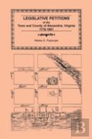 Legislative Petitions Of Alexandria, 1778-1861