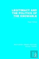 Legitimacy And The Politics Of The Knowable (Rle Social Theory)