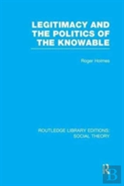 Legitimacy And The Politics Of The Knowable (Rle Social Theory)