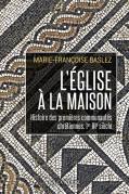 L'Eglise À La Maison : Histoire Des Premières Communautés Chrétiennes, Ier-Iiie Siècle