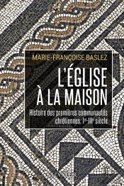 L'Eglise À La Maison : Histoire Des Premières Communautés Chrétiennes, Ier-Iiie Siècle