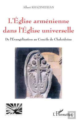 Bertrand.pt - L'Eglise Armenienne Dans L'Eglise Universelle ; De L'Evangelisation Au Concile De Chalcedoine