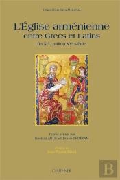 L'Église Arménienne Entre Grecs Et Latins : Fin Du Xie-Milieu Du Xve Siècle